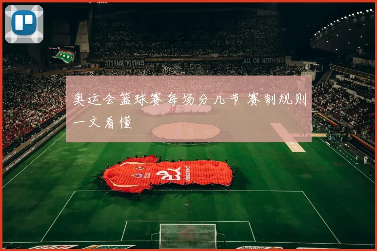 奥运会篮球赛每场分几节 赛制规则一文看懂