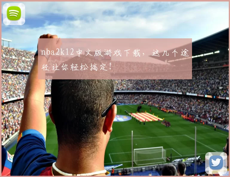 nba2k12中文版游戏下载，这几个途径让你轻松搞定！